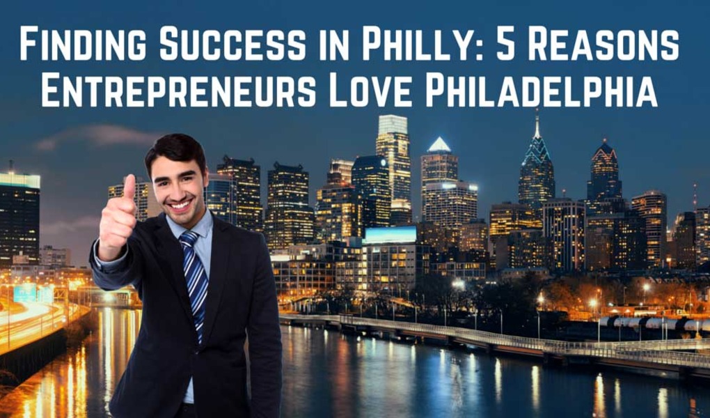 Finding Success In Philly: 5 Reasons Entrepreneurs Love Philadelphia Finding Success In Philly: 5 Reasons Entrepreneurs Love Philadelphia