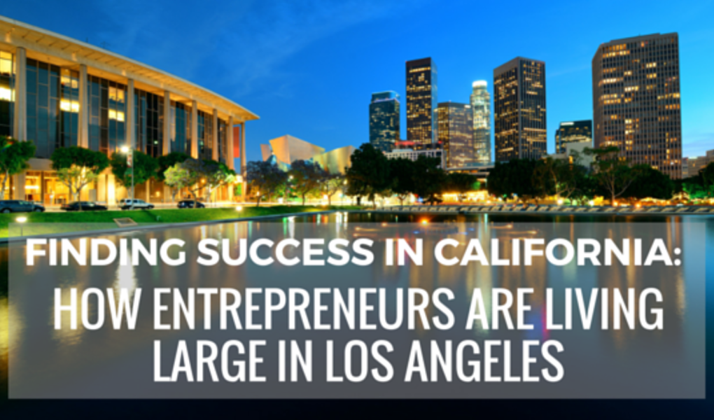 Finding Success in California: How Entrepreneurs are Living Large in Los Angeles